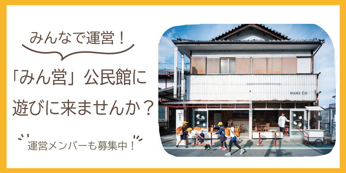 みんなで運営！「みん営」公民館に遊びに来ませんか？運営メンバーも募集中！